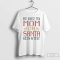 Classic Be Nice To Mom Or Santa Gets A Text T Shirts Hoodie, Sweatshirt | InkRitualCo.com