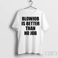 Classic Blowjob Is Better Than No Job T-Shirts, Hoodie, Sweatshirt | InkRitualCo.com