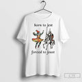 Classic Born To Jest Forced To Joust Graphic Meme Knight T-Shirts, Hoodie, Sweatshirt | InkRitualCo.com