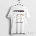 Classic Brain Lifting Weights Overthinking Is My Pre Workout T-Shirts, Hoodie, Sweatshirt | InkRitualCo.com