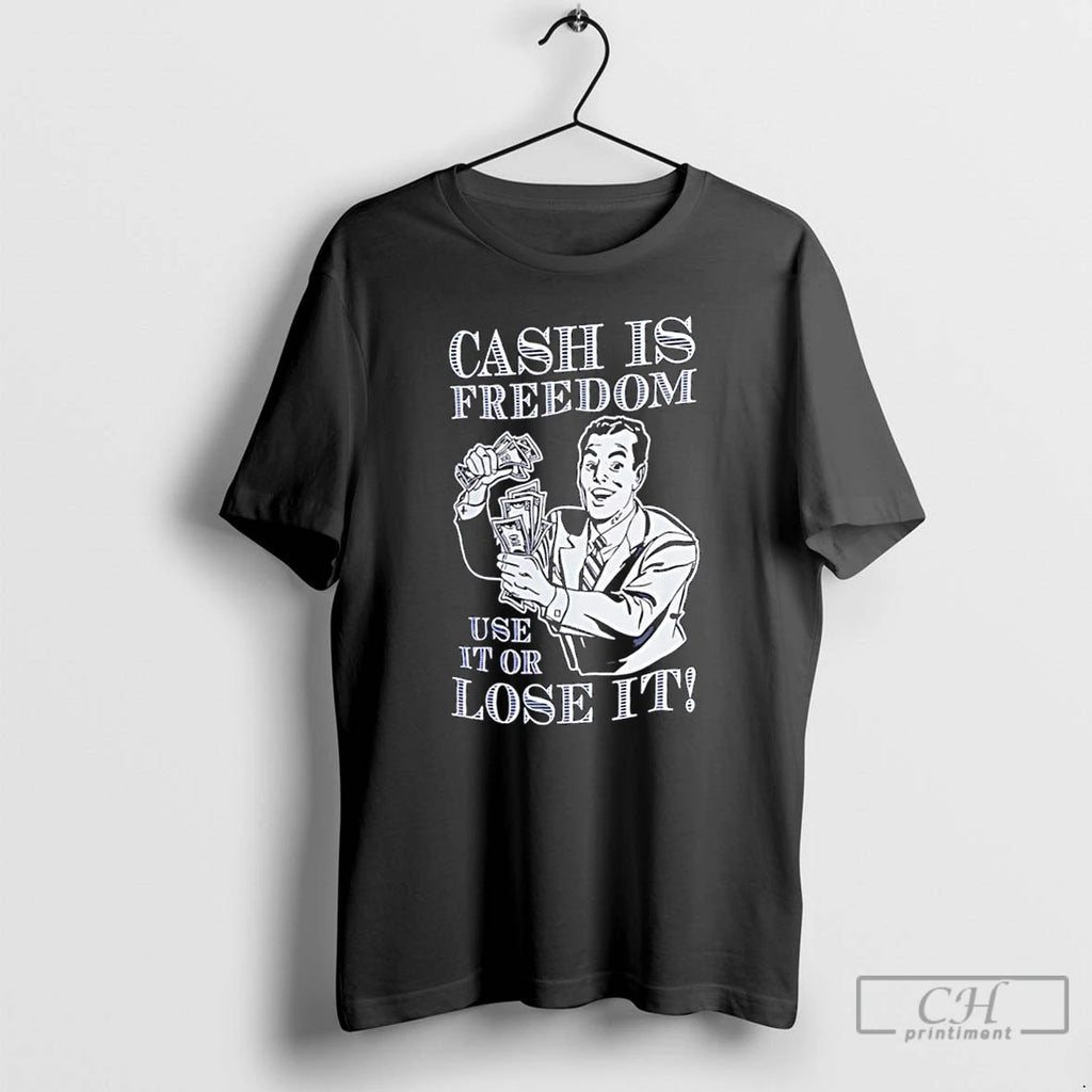 Classic Cash Is Freedom Use It Or Lose It T Shirts Hoodie, Sweatshirt | InkRitualCo.com
