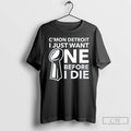 Classic Cmon Detroit I Just Want One Before I Die T-Shirts, Hoodie, Sweatshirt | InkRitualCo.com