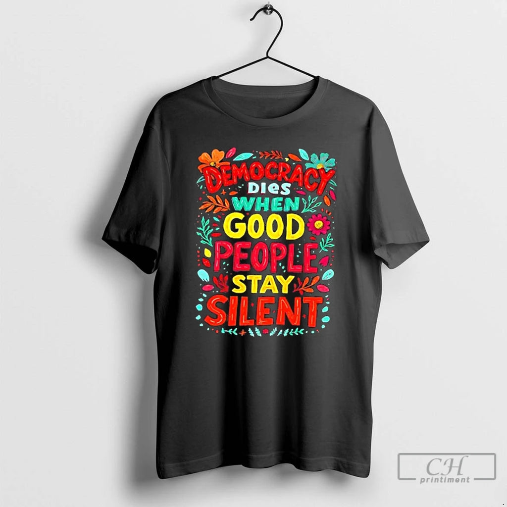 Classic Democracy Dies When Good People Stay Silent Floral T Shirts Hoodie, Sweatshirt | InkRitualCo.com