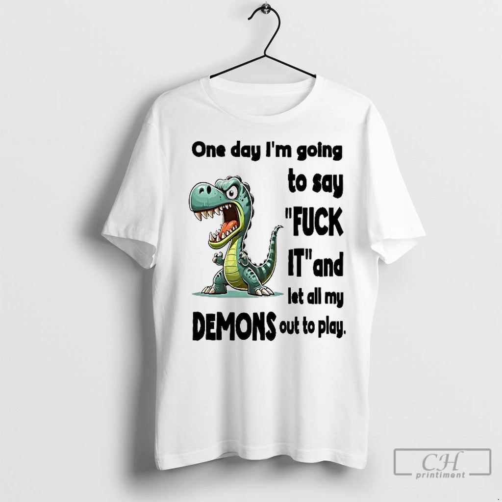 Classic Dino One Day Im Going To Say Fuck It And Let All My Demons T-Shirts, Hoodie, Sweatshirt | InkRitualCo.com