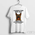 Classic Dog I Always Find Shit Out I Might Not Say It Right Away T-Shirts, Hoodie, Sweatshirt | InkRitualCo.com