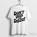 Classic Dont Diss The Disco T-Shirts, Hoodie, Sweatshirt | InkRitualCo.com