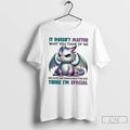 Classic Dragon It Doesnt Matter What You Think Of Me Because My Imaginary Friends Think T-Shirts, Hoodie, Sweatshirt