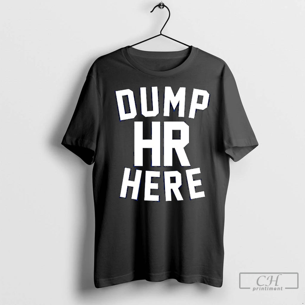 Classic Dump Hr Here T-Shirts, Hoodie, Sweatshirt | InkRitualCo.com