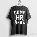Classic Dump Hr Here T-Shirts, Hoodie, Sweatshirt | InkRitualCo.com