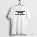 Classic Everyone Cares About My Wrapped T-Shirts, Hoodie, Sweatshirt | InkRitualCo.com