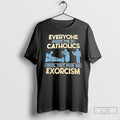 Classic Everyone Makes Fun Of Catholics Until They Need An Exorcism T-Shirts, Hoodie, Sweatshirt | InkRitualCo.com