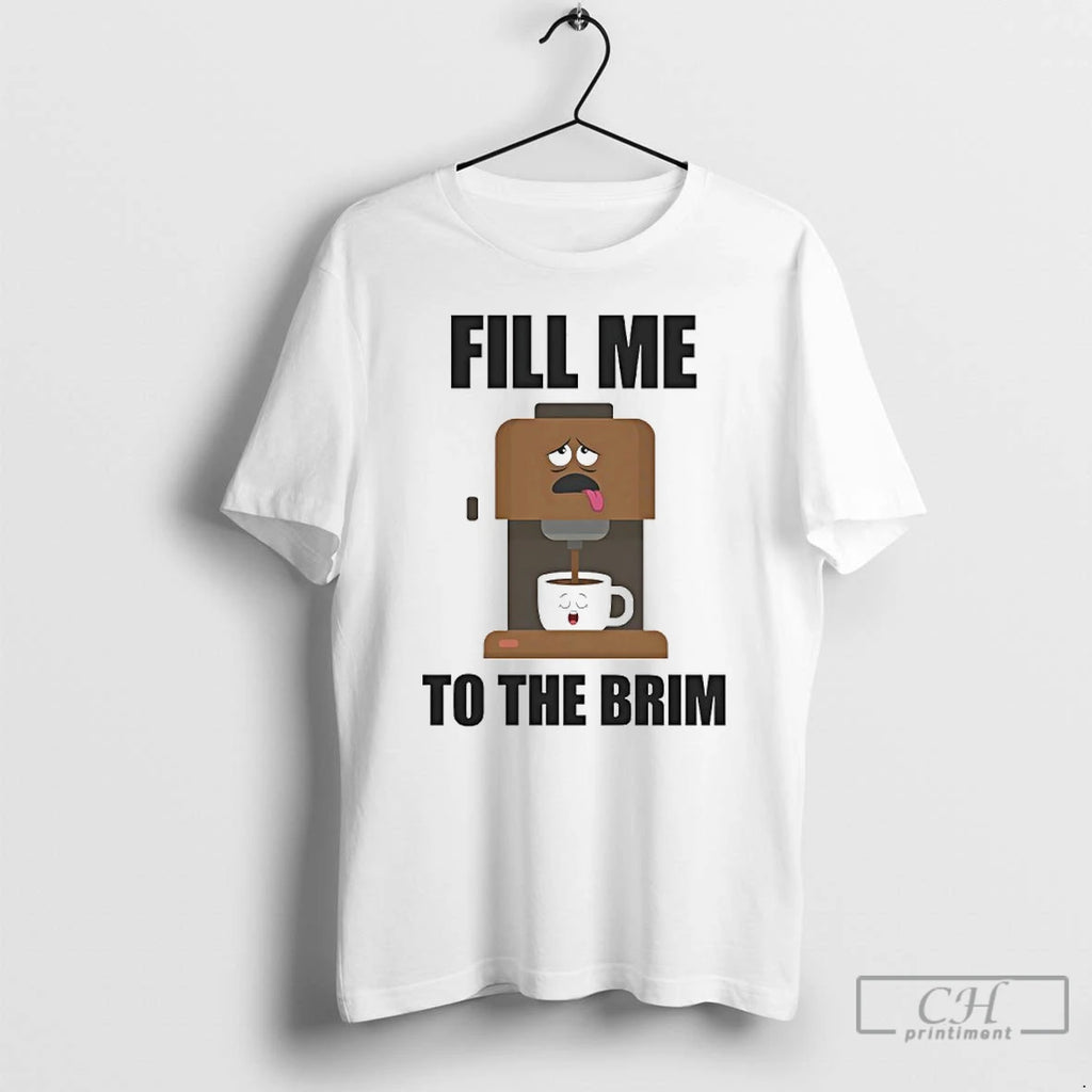 Classic Fill Me To The Brim T Shirts Hoodie, Sweatshirt | InkRitualCo.com