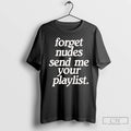 Classic Forget Nudes Send Me Your Playlist T-Shirts, Hoodie, Sweatshirt | InkRitualCo.com