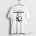 Classic Frog Sometimes I Just Be Fartin T-Shirts, Hoodie, Sweatshirt | InkRitualCo.com