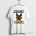 Classic German Shepherd I Urge You To Take Care Of Yourself And Avoid Accidents T-Shirts, Hoodie, Sweatshirt