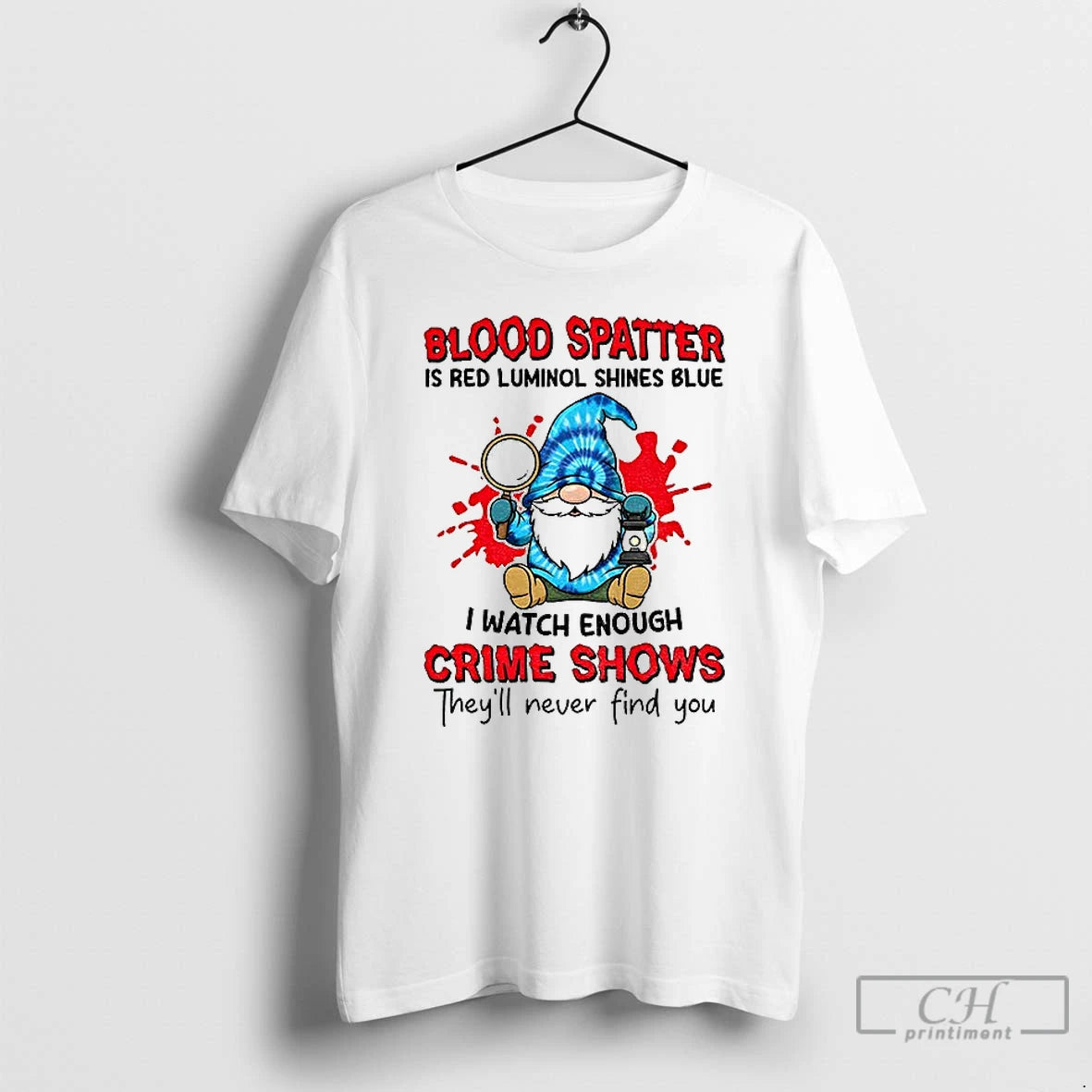 Classic Gnome Blood Spatter Is Red Luminol Shines Blue I Watch Enough Crime Shows Theyll T-Shirts, Hoodie, Sweatshirt