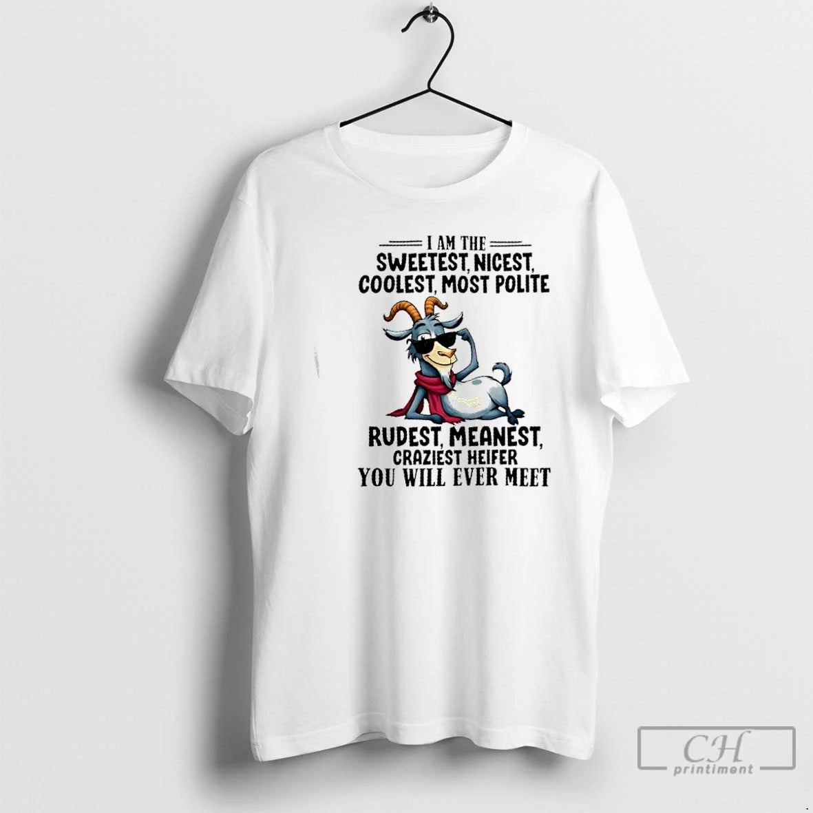 Classic Goat I Am The Sweetest Nicest Coolest Most Polite Rudest Meanest Craziest Heifer You T-Shirts, Hoodie, Sweatshirt