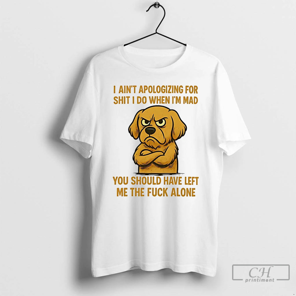 Classic Golden Retriever I Aint Apologizing For Shit I Do When Im Mad You Should T-Shirts, Hoodie, Sweatshirt