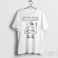 Classic Goose Gym Who You Calling Silly Goose Funny Meme T Shirts Hoodie, Sweatshirt | InkRitualCo.com