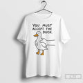 Classic Goose You Must Accept The Duck T-Shirts, Hoodie, Sweatshirt | InkRitualCo.com
