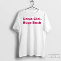 Classic Great Girl Huge Bush T-Shirts, Hoodie, Sweatshirt | InkRitualCo.com