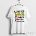 Classic Grinch I May Not Be The Girl Everyone Wants At Least I Am Not T-Shirts, Hoodie, Sweatshirt | InkRitualCo.com
