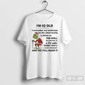 Classic Grinch Im So Old We Still Made It Christmas 2025 T-Shirts, Hoodie, Sweatshirt | InkRitualCo.com