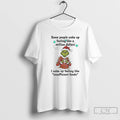 Classic Grinch Some People Wake Up Feeling Like A Million Dollars I Wake Up Feeling T-Shirts, Hoodie, Sweatshirt