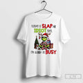Classic Grinch Xmas Today Is Slap An Idiot Day Im Gonna Be Busy Merry Christmas T-Shirts, Hoodie, Sweatshirt