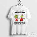Classic Grinch Behind Every Crazy Woman Is A Man Who Made Her That Way T-Shirts, Hoodie, Sweatshirt | InkRitualCo.com