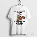 Classic Grinch Dear Old Man Winter Bite Me Im Too Old For This Crap Christmas T-Shirts, Hoodie, Sweatshirt | InkRitualCo.com