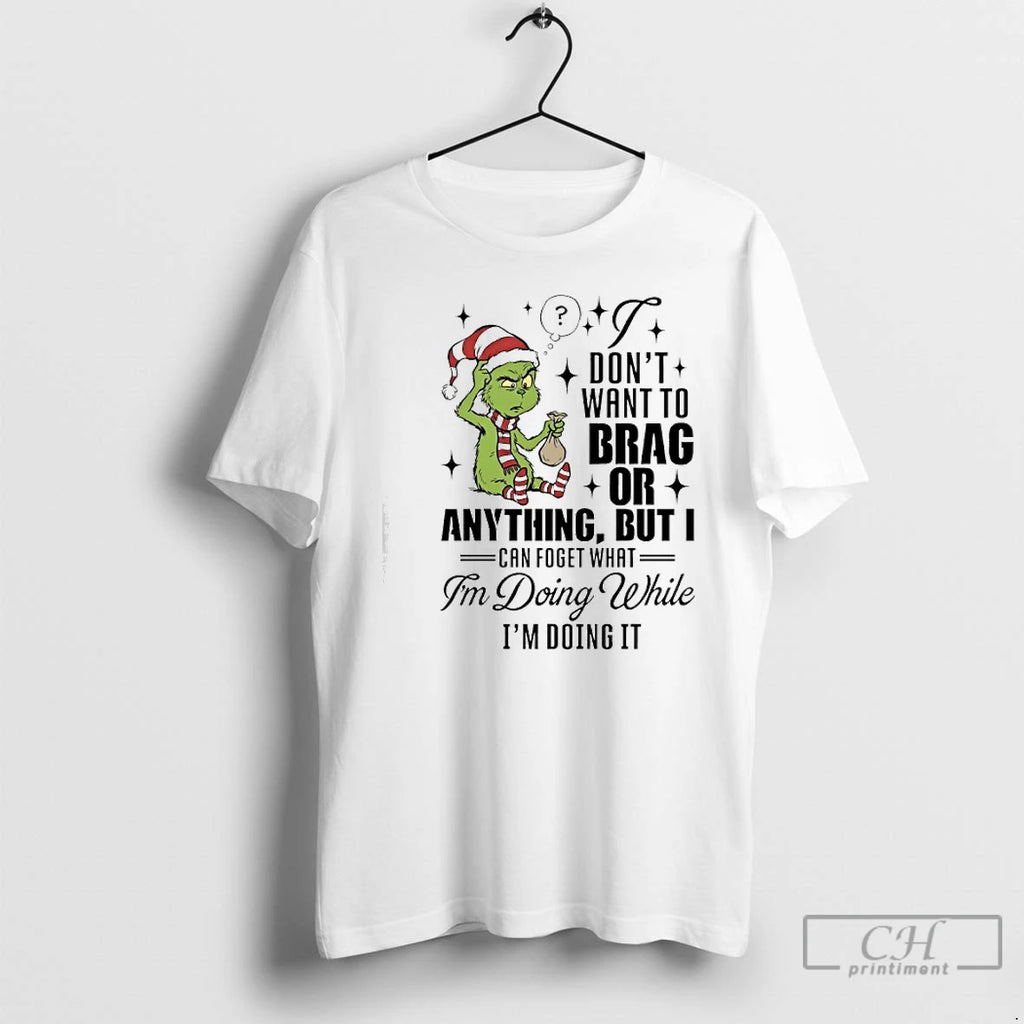 Classic Grinch Dont Want To Brag Or Anything But I Can Foget What Im Doing T-Shirts, Hoodie, Sweatshirt | InkRitualCo.com
