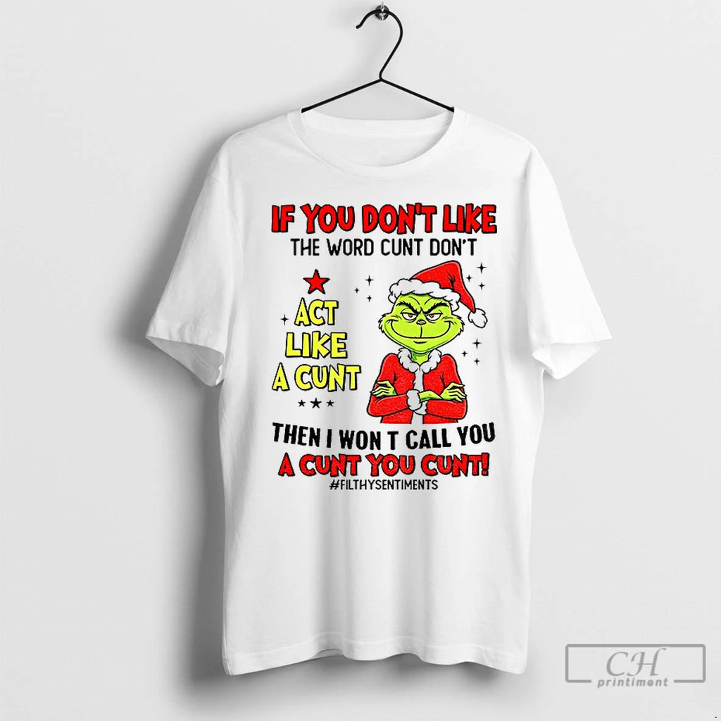 Classic Grinch If You Dont Like The Word Cunt Dont Act Like A Cunt Then T-Shirts, Hoodie, Sweatshirt | InkRitualCo.com