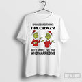 Classic Grinch My Husband Thinks Im Crazy Im Not The One Married Me Christmas T-Shirts, Hoodie, Sweatshirt | InkRitualCo.com