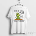 Classic Grinch Not To Brag But I Can Forget What Im Doing While Im Doing T-Shirts, Hoodie, Sweatshirt | InkRitualCo.com