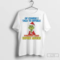 Classic Grinch Of Course I Talk To Myself I Need Expert Advice Christmas T Shirts Hoodie, Sweatshirt | InkRitualCo.com