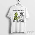 Classic Grinch Sometimes You Gotta Feed People Some Bullshit Run Back And Tell T Shirts Hoodie, Sweatshirt | InkRitualCo.com