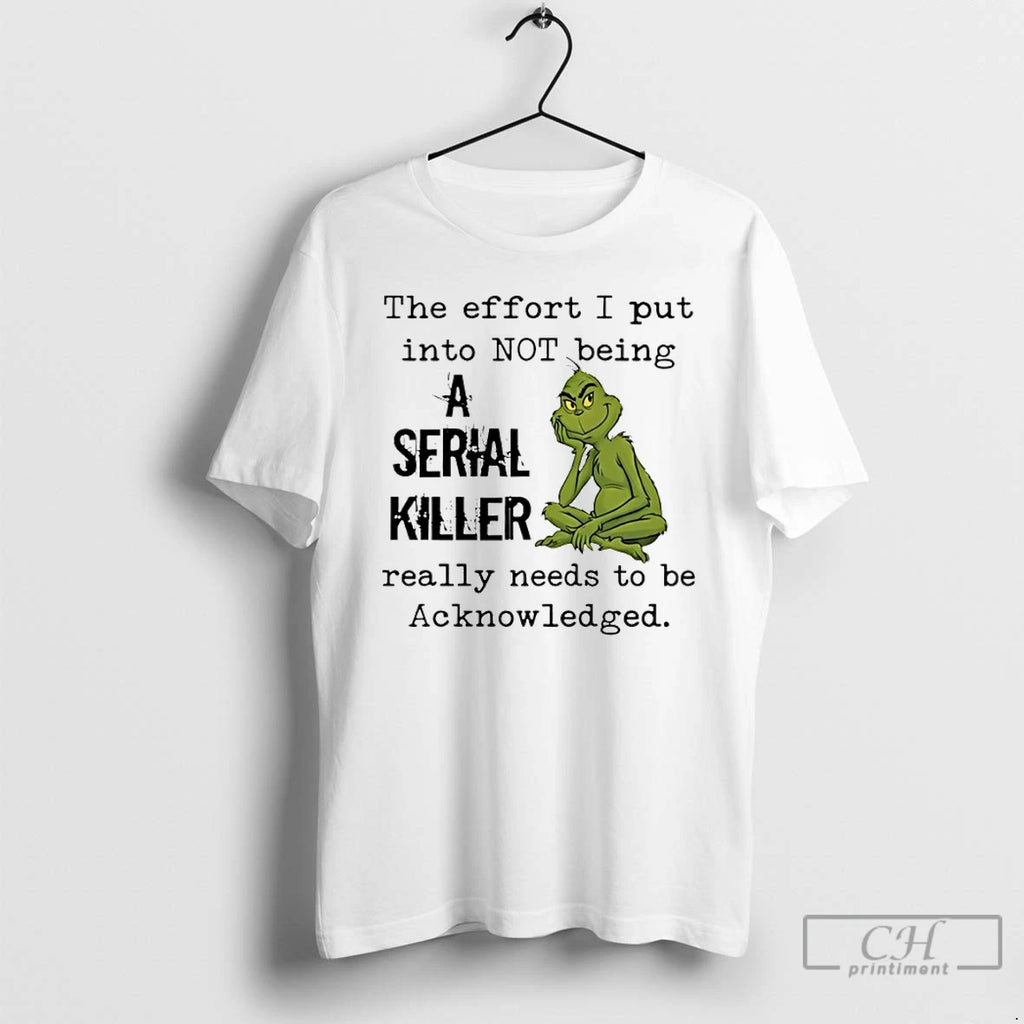 Classic Grinch The Effort I Put Into Not Being A Serial Killer Really Needs To T-Shirts, Hoodie, Sweatshirt | InkRitualCo.com