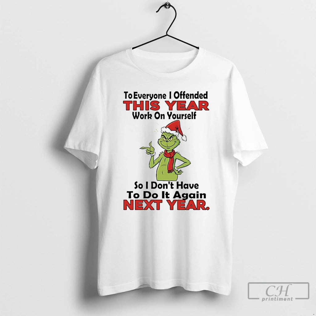 Classic Grinch To Everyone I Offended This Year Work On Yourself Christmas T Shirts Sweater Hoodie, Sweatshirt