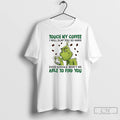 Classic Grinch Touch My Coffee I Will Slap You So Hard Even Google Wont Be T-Shirts, Hoodie, Sweatshirt | InkRitualCo.com