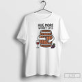 Classic Hug Wine Barrel More Worry Less T Shirts Hoodie, Sweatshirt | InkRitualCo.com