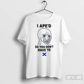 Classic I Aped So You Dont Have To T-Shirts, Hoodie, Sweatshirt | InkRitualCo.com