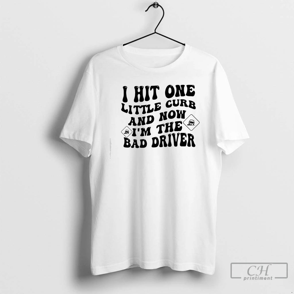 Classic I Hit One Little Curb And Now Im The Bad Driver Car T Shirts Hoodie, Sweatshirt | InkRitualCo.com