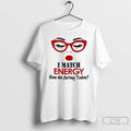 Classic I Match Energy How We Acting Today T-Shirts, Hoodie, Sweatshirt | InkRitualCo.com