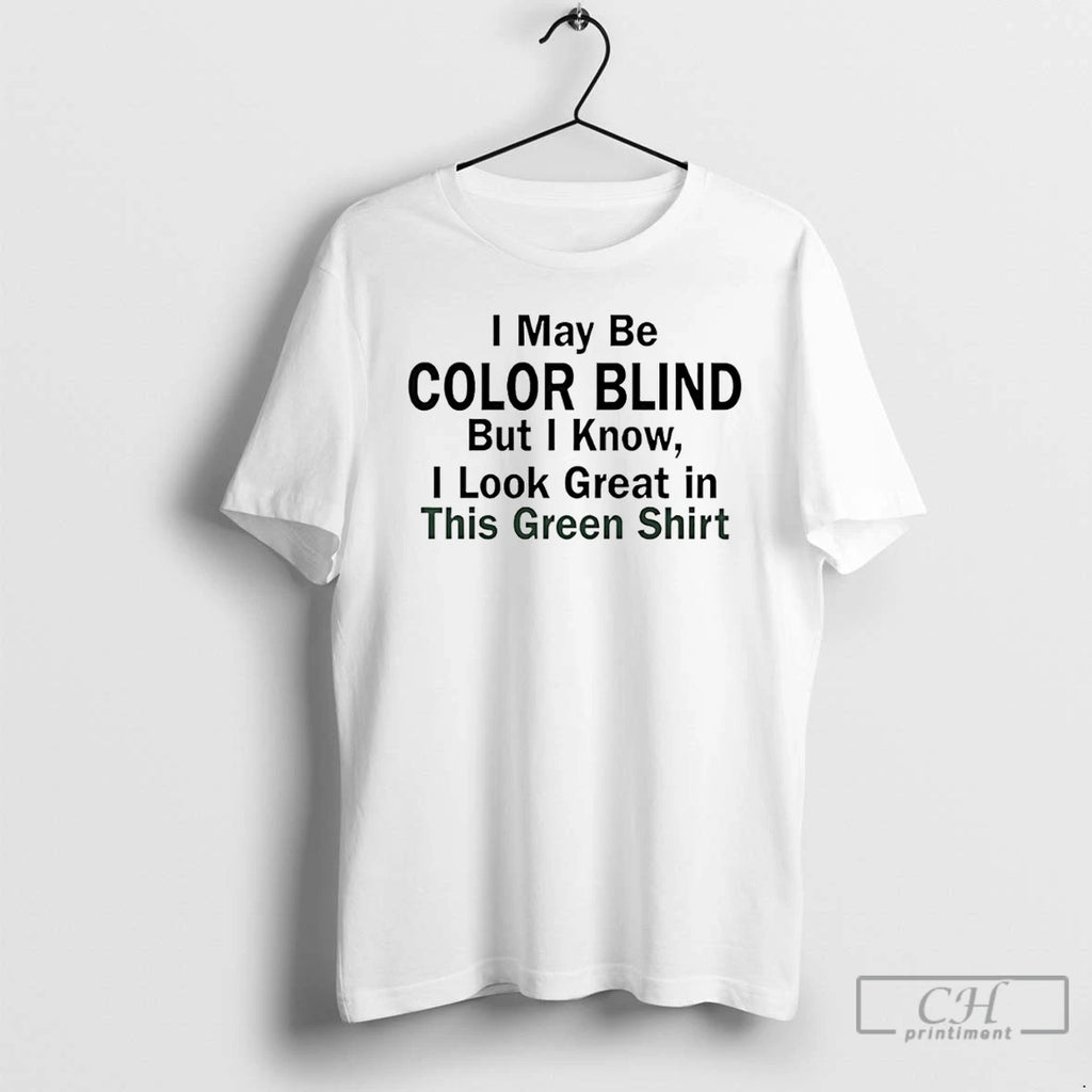 Classic I May Be Color Blind But I Know I Look Green In This Green T-Shirts, Hoodie, Sweatshirt | InkRitualCo.com
