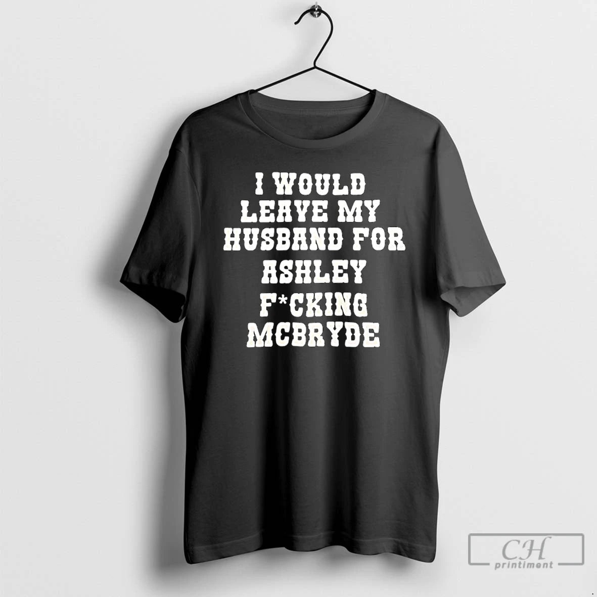 Classic I Would Leave My Husband For Ashley Fucking Mcbryde Text Print T Shirts Sweater Hoodie, Sweatshirt | InkRitualCo.com