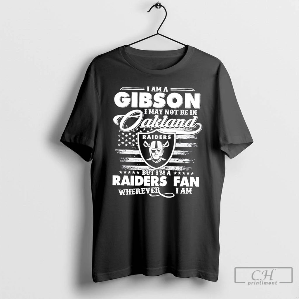 Classic I Am A Gibson I May Not Be In Oakland But Im A Raiders T-Shirts, Hoodie, Sweatshirt | InkRitualCo.com