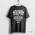 Classic I Am A Grumpy Old Man I Do What I Want When I Want T-Shirts, Hoodie, Sweatshirt | InkRitualCo.com