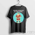 Classic I Am Here To Eradicate All Santa Deniers Christmas T-Shirts, Hoodie, Sweatshirt | InkRitualCo.com