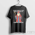 Classic I Am Not Scared Of Fucking Around And Finding Out I Yearn For Knowledgea T-Shirts, Hoodie, Sweatshirt